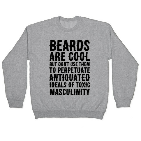 Beards Are Cool But Don't Use Them To Perpetuate Antiquated Ideals of Toxic Masculinity  Pullover