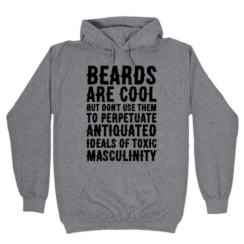 Beards Are Cool But Don't Use Them To Perpetuate Antiquated Ideals of Toxic Masculinity  Hooded Sweatshirt