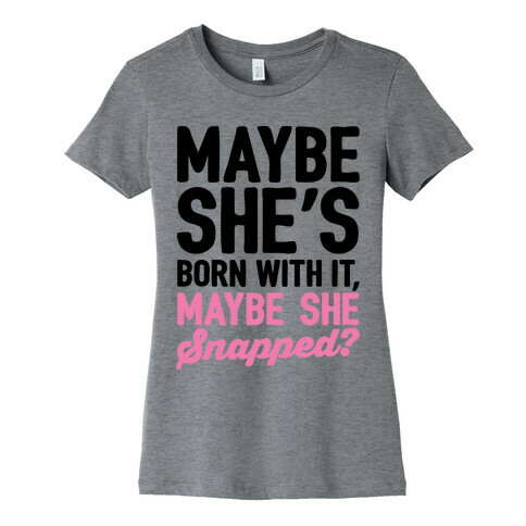 Maybe She's Born With It Maybe She Snapped Parody Womens T-Shirt