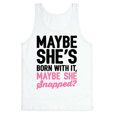 Maybe She's Born With It Maybe She Snapped Parody Tank Top