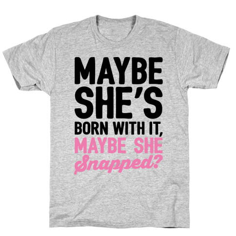 Maybe She's Born With It Maybe She Snapped Parody T-Shirt