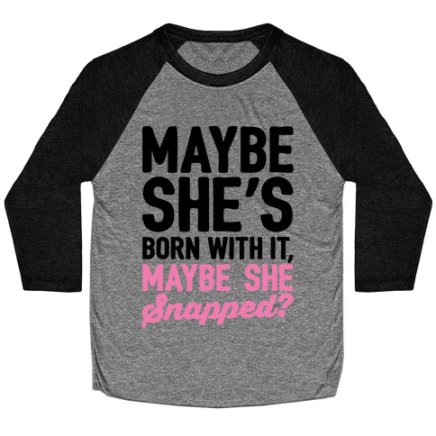 Maybe She's Born With It Maybe She Snapped Parody Baseball Tee