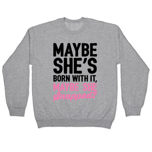 Maybe She's Born With It Maybe She Snapped Parody Pullover