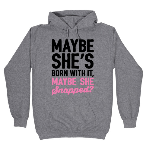 Maybe She's Born With It Maybe She Snapped Parody Hooded Sweatshirt