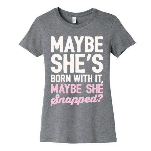 Maybe She's Born With It Maybe She Snapped Parody White Print Womens T-Shirt