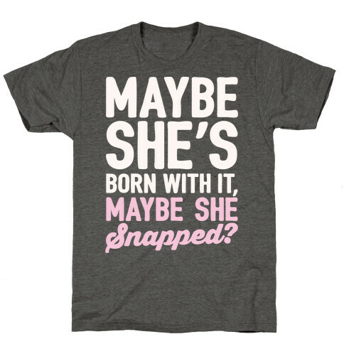 Maybe She's Born With It Maybe She Snapped Parody White Print T-Shirt