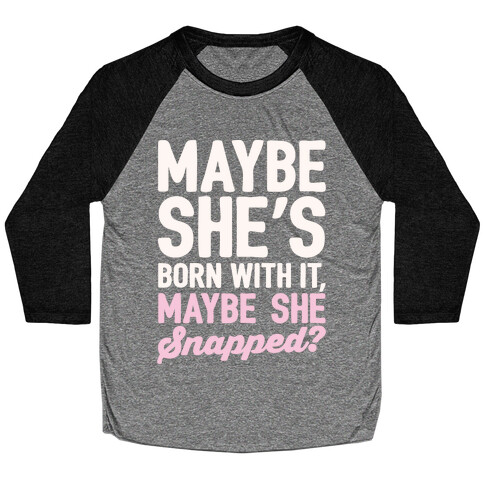 Maybe She's Born With It Maybe She Snapped Parody White Print Baseball Tee
