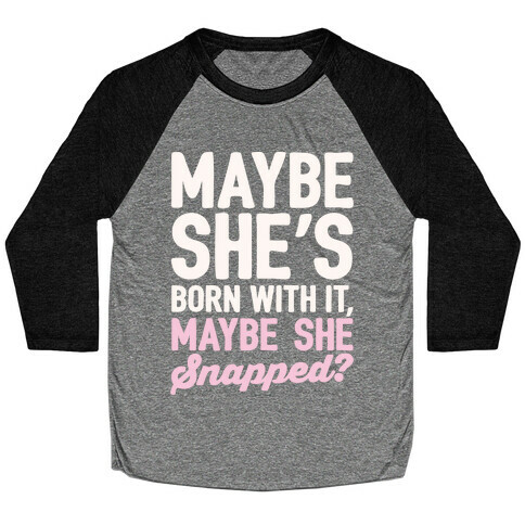 Maybe She's Born With It Maybe She Snapped Parody White Print Baseball Tee