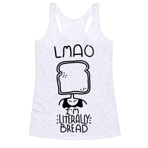 LMAO I'm Literally Bread Racerback Tank Top