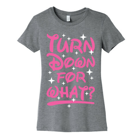 Turn Down For What? Womens T-Shirt