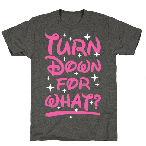Turn Down For What? T-Shirt
