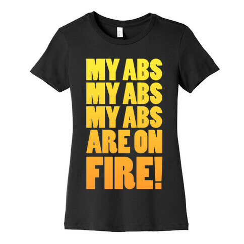 My Abs My Abs My Abs are on Fire! Womens T-Shirt