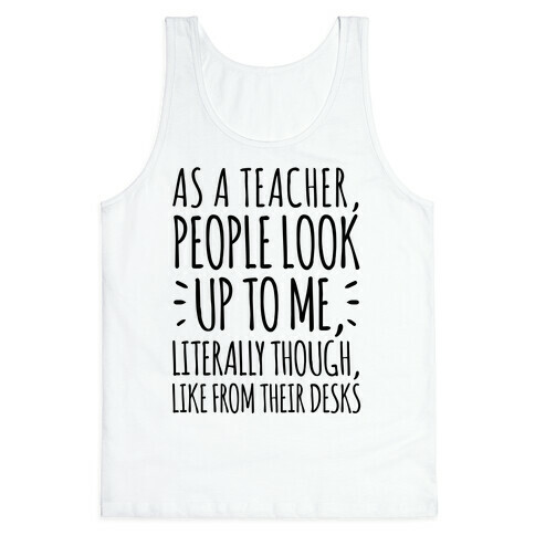 As A Teacher, People Look Up To Me Tank Top