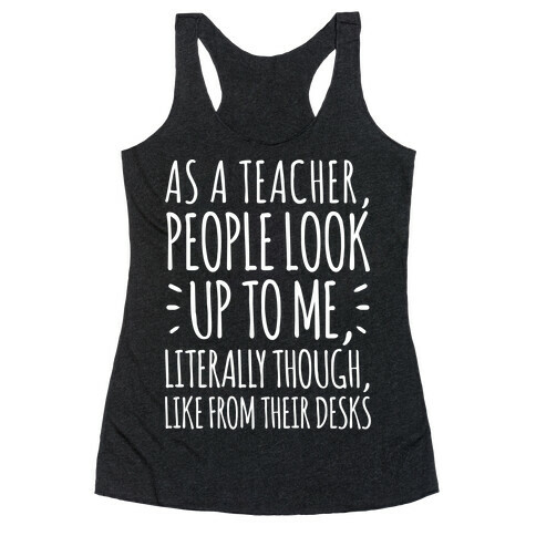 As A Teacher, People Look Up To Me Racerback Tank Top