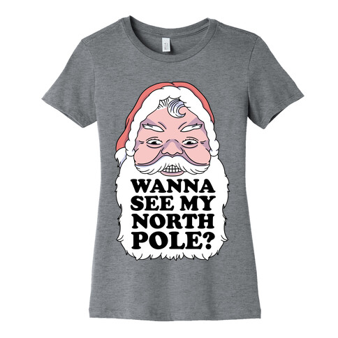 Wanna See My North Pole? Womens T-Shirt