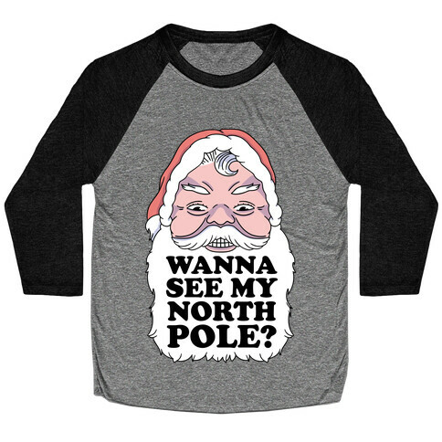 Wanna See My North Pole? Baseball Tee