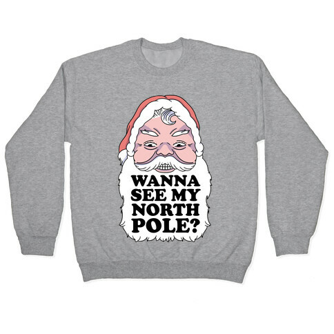 Wanna See My North Pole? Pullover