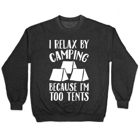 I Relax By Camping Because I'm Too Tents White Print Pullover