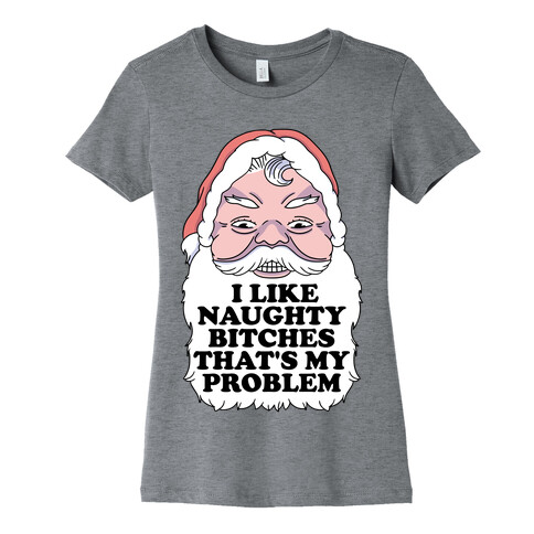 I Like Naughty Bitches That's My Problem Womens T-Shirt