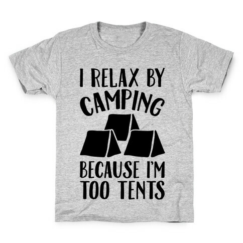 I Relax By Camping Because I'm Too Tents  Kids T-Shirt