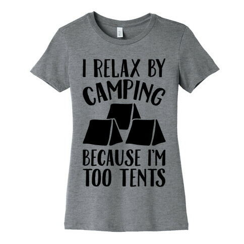 I Relax By Camping Because I'm Too Tents  Womens T-Shirt