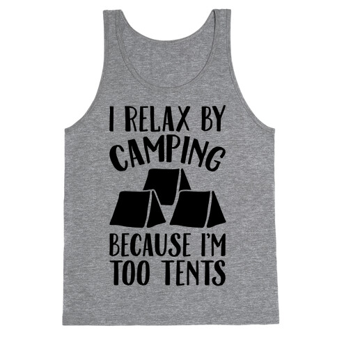 I Relax By Camping Because I'm Too Tents  Tank Top