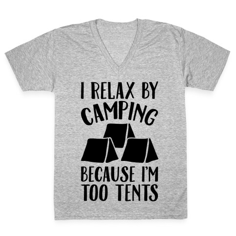 I Relax By Camping Because I'm Too Tents  V-Neck Tee Shirt