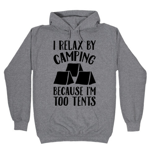 I Relax By Camping Because I'm Too Tents  Hooded Sweatshirt