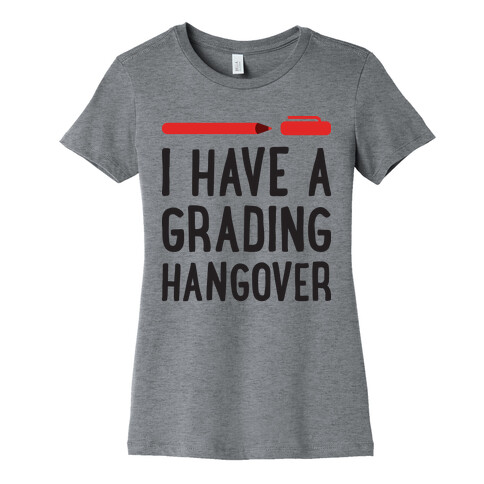 I Have A Grading Hangover Womens T-Shirt