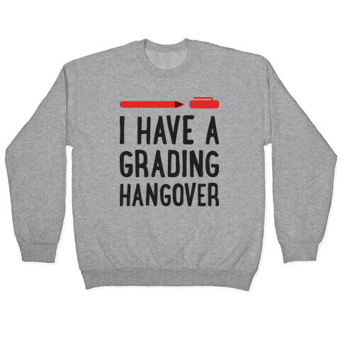 I Have A Grading Hangover Pullover