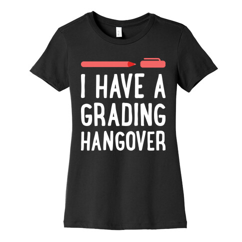 I Have A Grading Hangover Womens T-Shirt