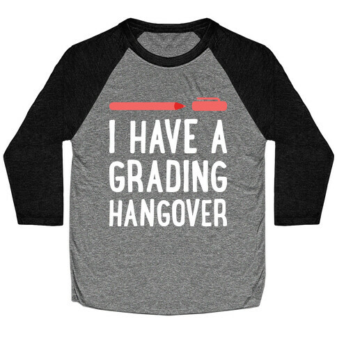 I Have A Grading Hangover Baseball Tee