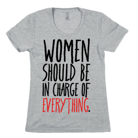Women Should Be In Charge of Everything  Womens T-Shirt