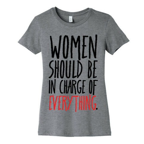 Women Should Be In Charge of Everything  Womens T-Shirt