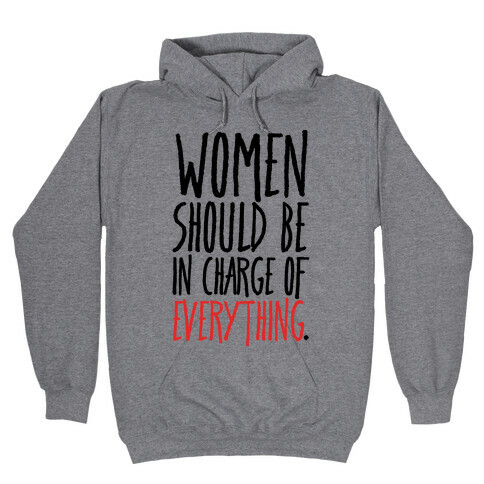 Women Should Be In Charge of Everything  Hooded Sweatshirt