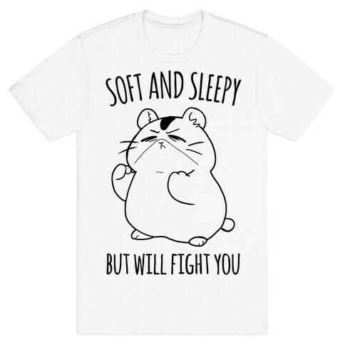 Soft and Sleepy, But Will Fight You Hamster T-Shirt