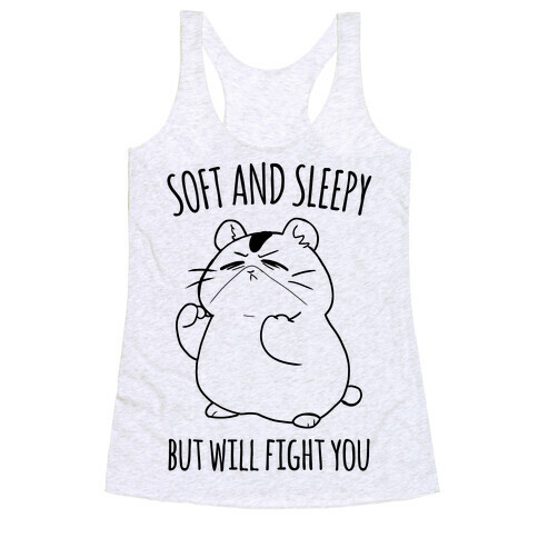 Soft and Sleepy, But Will Fight You Hamster Racerback Tank Top