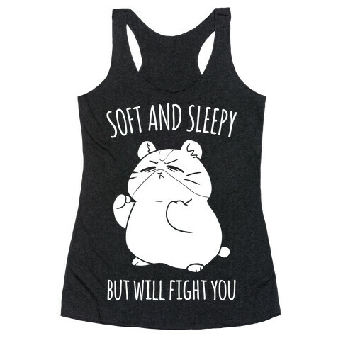 Soft and Sleepy, But Will Fight You Hamster Racerback Tank Top