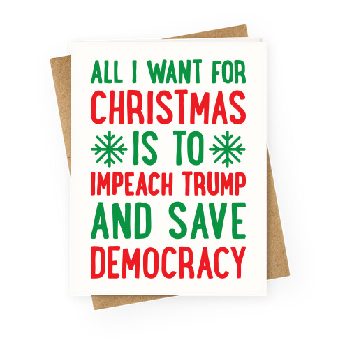 All I Want For Christmas Is To Impeach Trump And Save Democracy Greeting Card