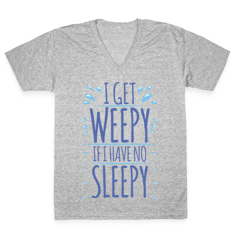 I Get Weepy If I Have No Sleepy V-Neck Tee Shirt