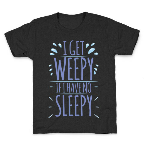 I Get Weepy If I Have No Sleepy Kids T-Shirt