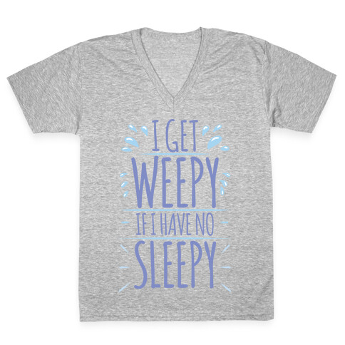 I Get Weepy If I Have No Sleepy V-Neck Tee Shirt