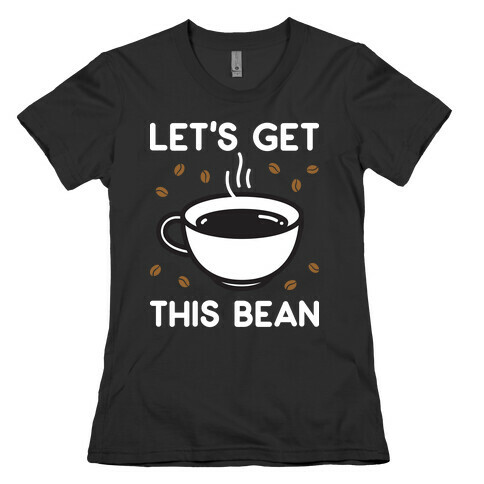 Let's Get This Bean  Womens T-Shirt