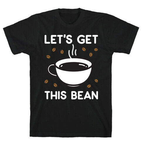 Let's Get This Bean  T-Shirt