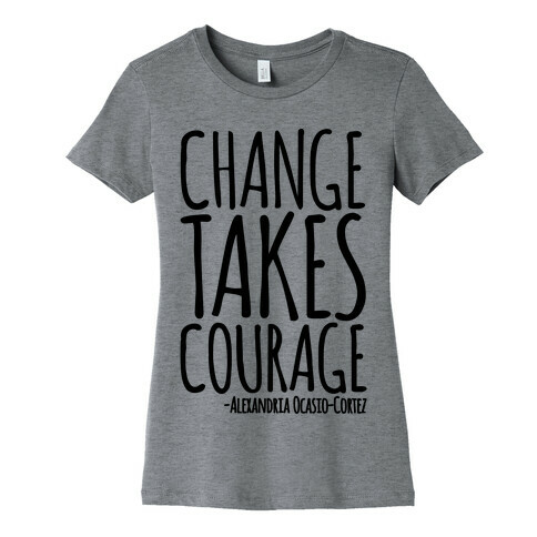 Change Takes Courage Alexandria Ocasio-Cortez Quote  Womens T-Shirt