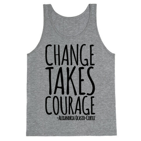 Change Takes Courage Alexandria Ocasio-Cortez Quote  Tank Top