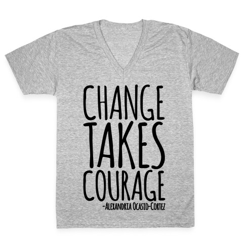 Change Takes Courage Alexandria Ocasio-Cortez Quote  V-Neck Tee Shirt