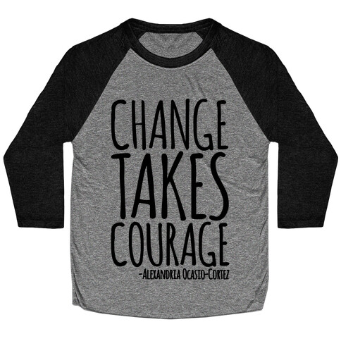 Change Takes Courage Alexandria Ocasio-Cortez Quote  Baseball Tee