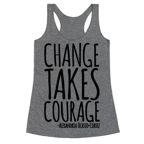 Change Takes Courage Alexandria Ocasio-Cortez Quote  Racerback Tank Top