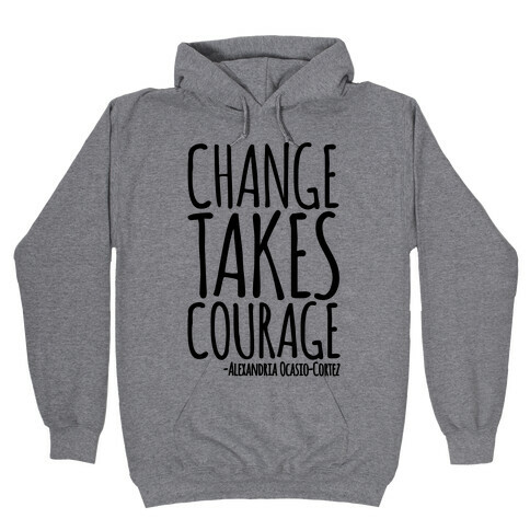Change Takes Courage Alexandria Ocasio-Cortez Quote  Hooded Sweatshirt